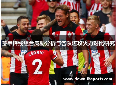 意甲锋线组合威胁分析与各队进攻火力对比研究
