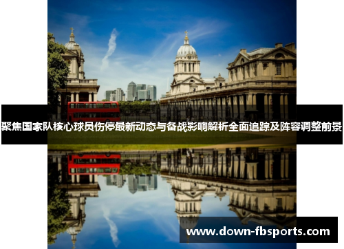 聚焦国家队核心球员伤停最新动态与备战影响解析全面追踪及阵容调整前景