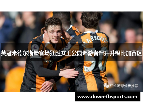 英冠米德尔斯堡客场狂胜女王公园巡游者晋升升级附加赛区